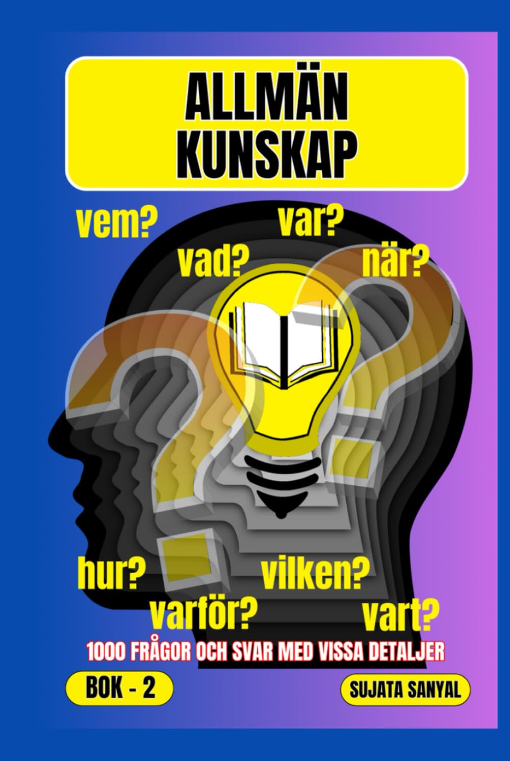ALLMÄN KUNSKAP: BOK- 2, VAR?, NÄR?, VARFÖR?, VEM?, HUR?, VAD?, 1000 FRÅGOR OCH SVAR MED NÅGRA DETALJER: den här boken erbjuder en systematisk metod för lärande.