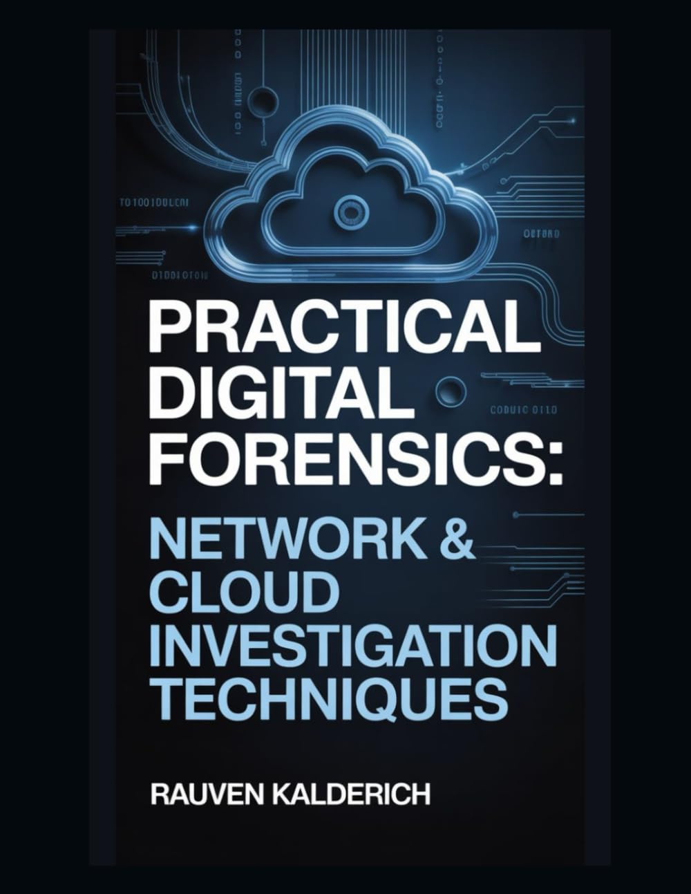 Practical Digital Forensics: Network & Cloud Investigation Techniques (Practical Digital Forensics: Real-World Case Studies and Tools)