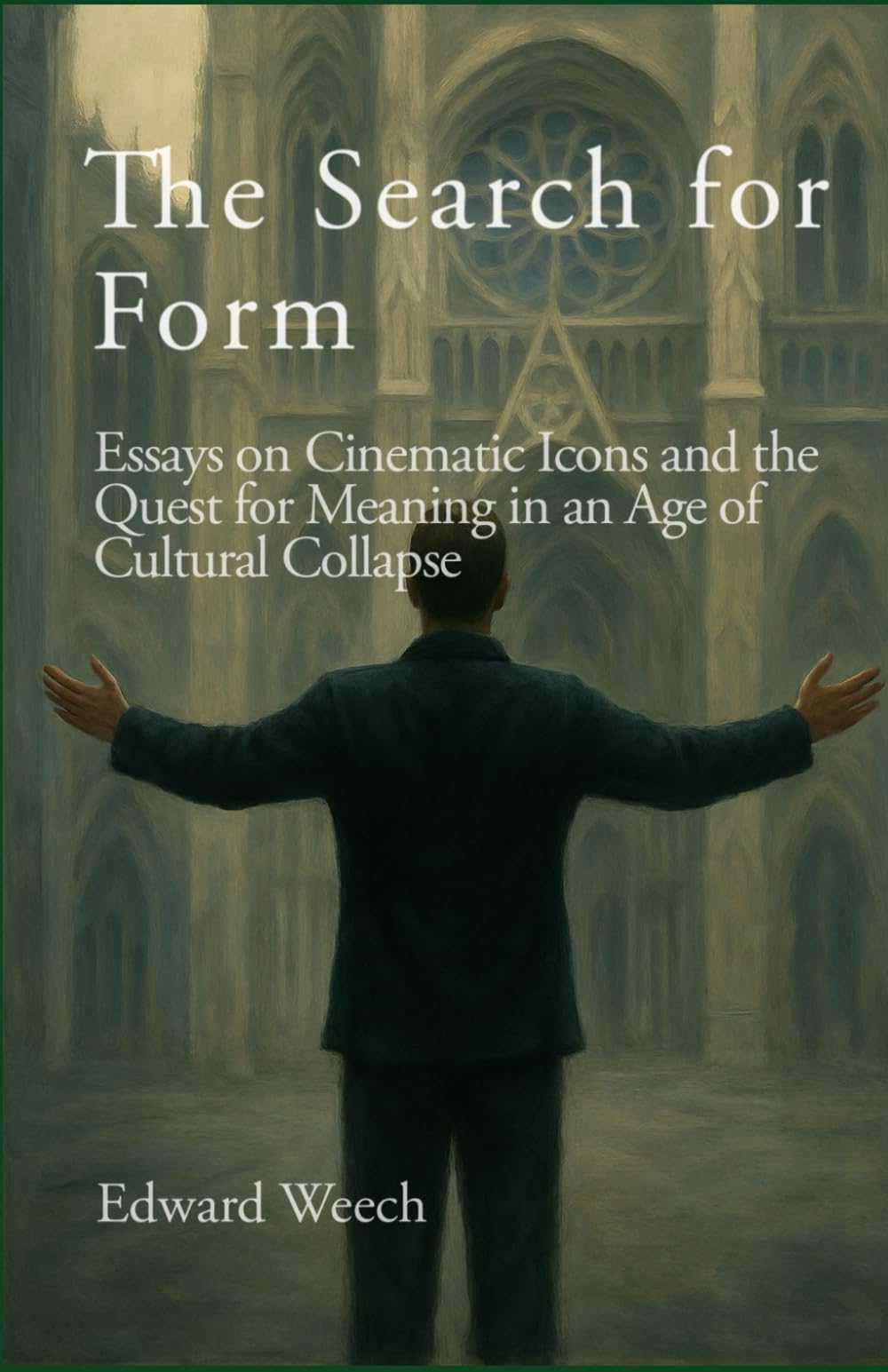 The Search for Form: Essays on Cinematic Icons and the Quest for Meaning in an Age of Cultural Collapse