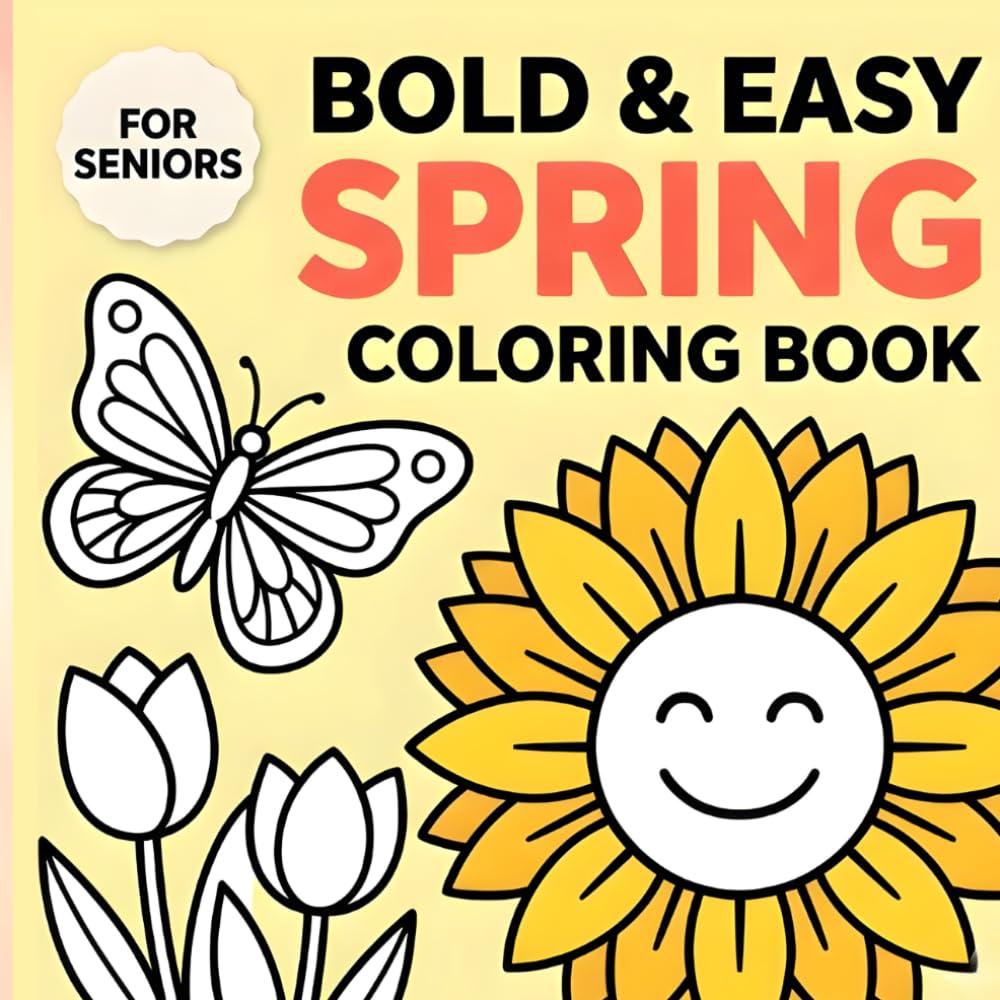 Bold and Easy Spring Coloring Book for Seniors: Simple Big Designs with Thick Bold Lines for Easy Relaxing Coloring — Large Print Flowers, Birds, Butterflies and More