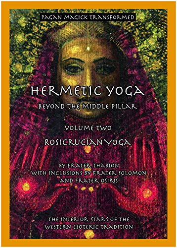 Hermetic Yoga, Beyond the Middle Pillar, Volume Two, Rosicrucian Yoga