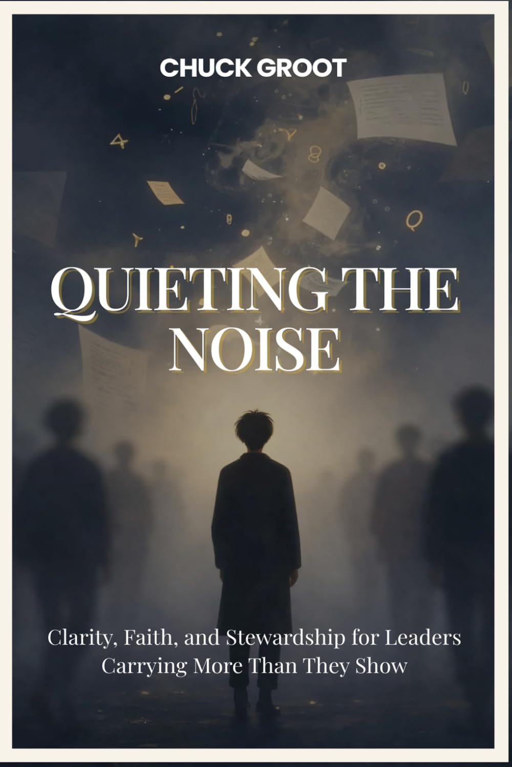 Quieting The Noise: Clarity, Faith, and Stewardship for Leader Carrying More Than They Show
