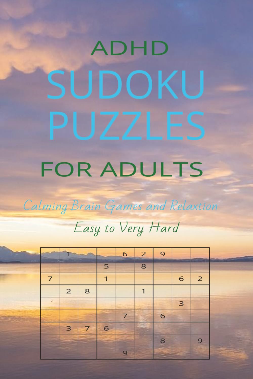 ADHD Sudoku Puzzles for Adults: Calming Brain Games & Relaxtion (Easy to Very Hard): Calming Brain Games to Improve Focus, Reduce Overwhelm & Sharpen Mental Clarity