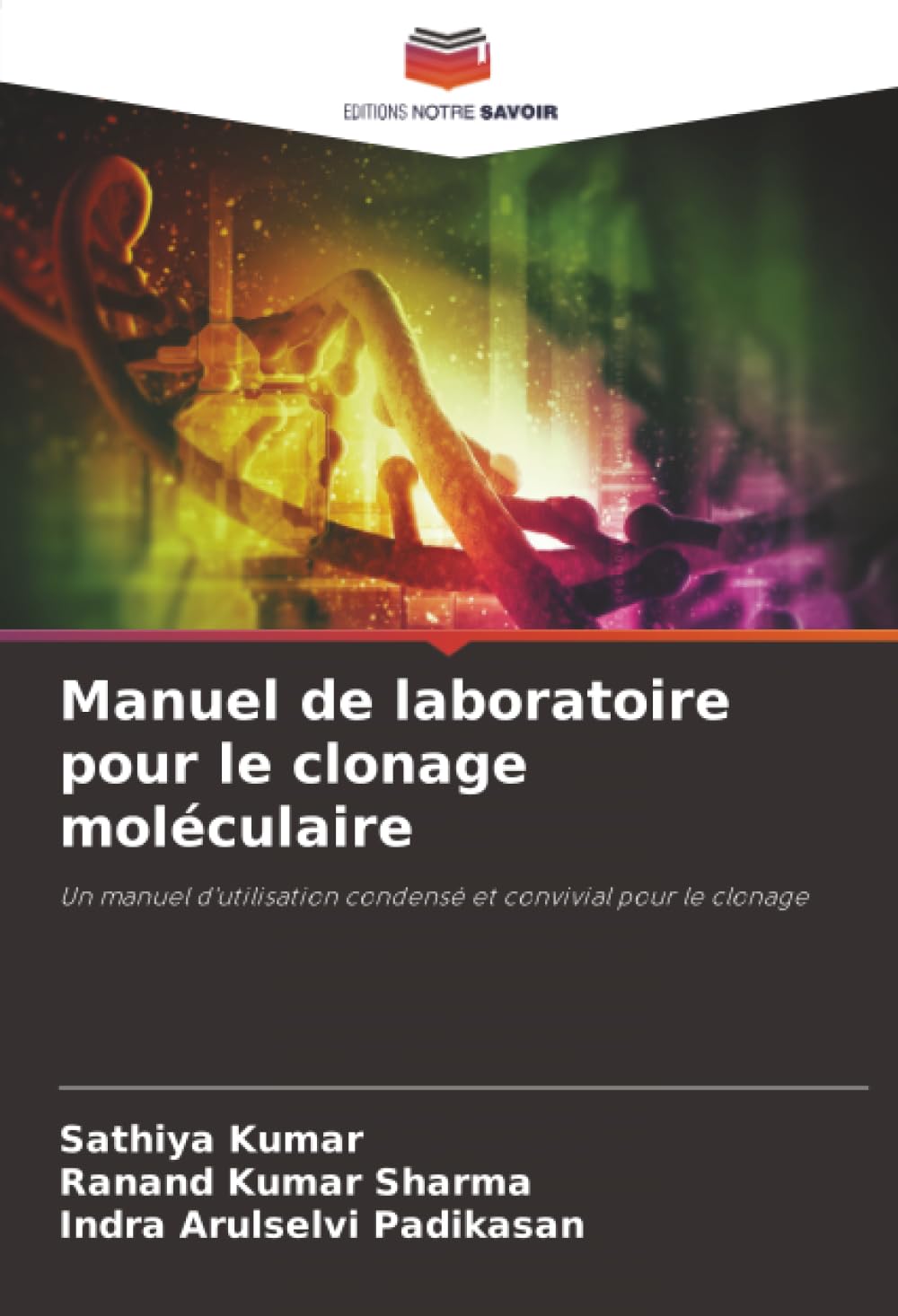 Manuel de laboratoire pour le clonage moléculaire: Un manuel d'utilisation condensé et convivial pour le clonage