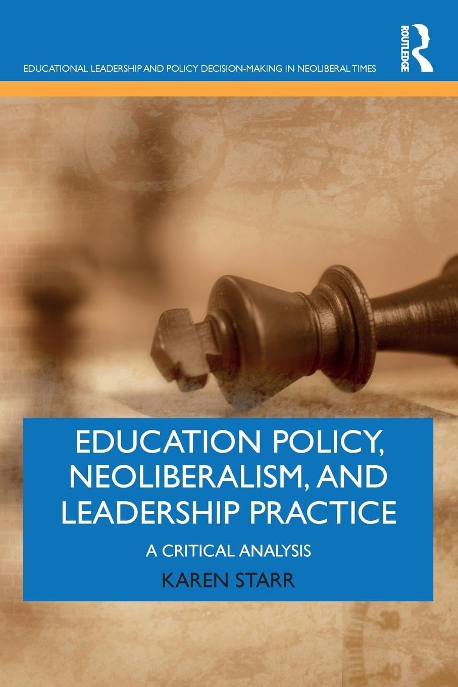 Education Policy, Neoliberalism, and Leadership Practice: A Critical Analysis (Educational Leadership and Policy Decision-Making in Neoliberal Times)