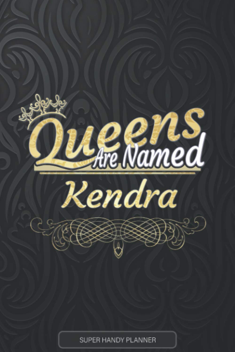 Kendra: Queens Are Named Kendra - Kendra Name Custom Gift Planner Calendar Notebook Journal