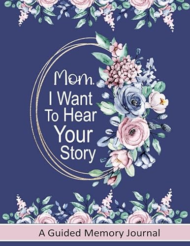 Mom I Want To Hear Your Story Guided Memory Journal: A Keepsake Journal for a Mother to Share Her Life Story with Her Children