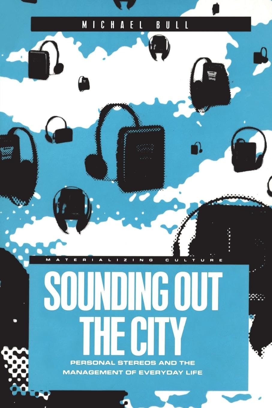 Sounding Out the City: Personal Stereos and the Management of Everyday Life: v. 7 (Materializing Culture)