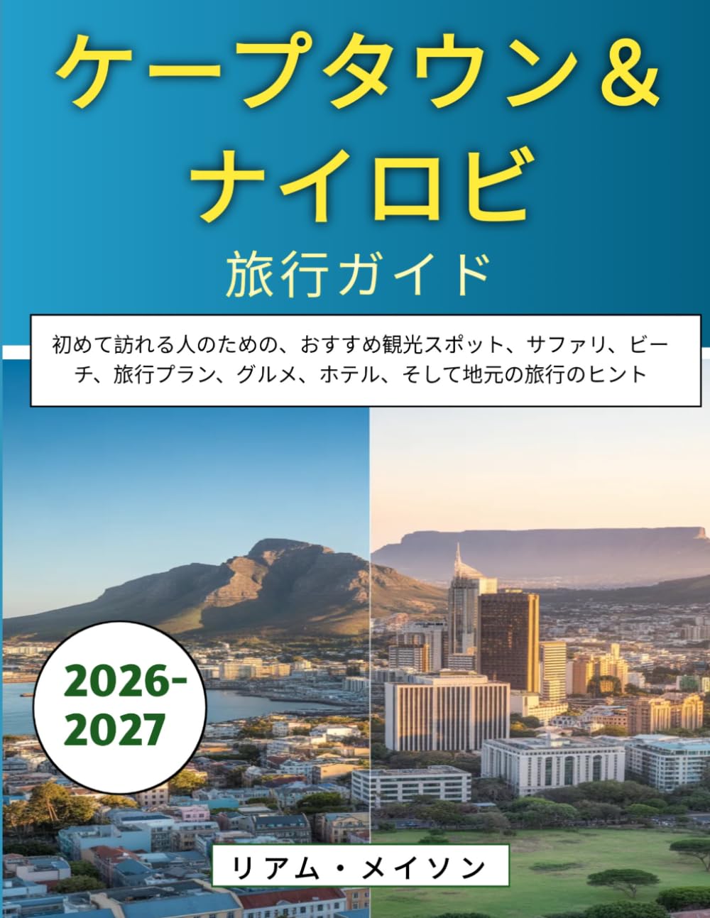 ケープタウン＆ナイロビ旅行ガイド 2026-2027: 初めて訪れる人のための、おすすめ観光スポット、サファリ、ビーチ、旅行プラン、グルメ、ホテル、そして地元の旅行のヒント