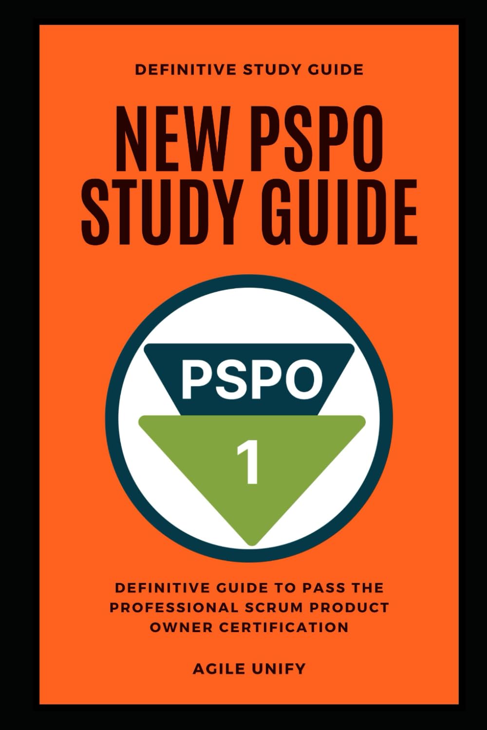 PSPO: New PSPO Exam Study Guide - The Definitive Guide to Pass the Professional Scrum Product Owner Certification (Agile Scrum Certifications)
