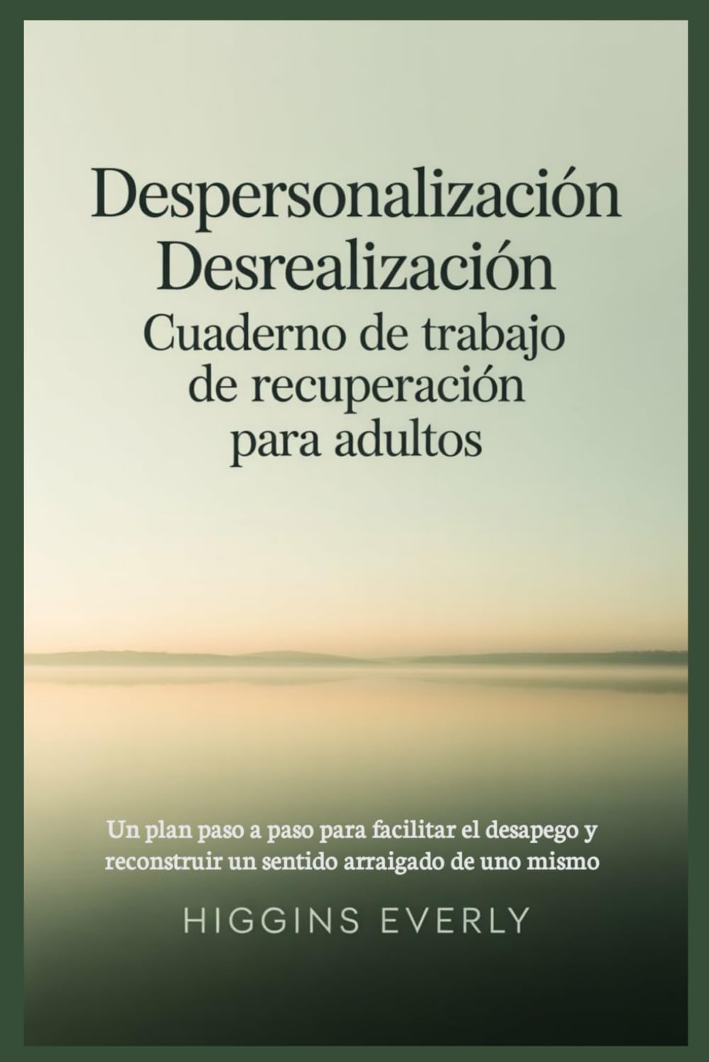 Despersonalización Desrealización Cuaderno de trabajo de recuperación para adultos: Un plan paso a paso para facilitar el desapego y reconstruir un sentido arraigado de uno mismo