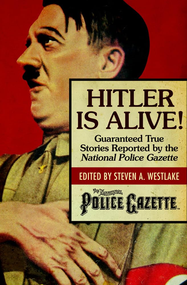 Buy Hitler Is Alive!: Guaranteed True Stories Reported by the National Police Gazette — BookShops.in