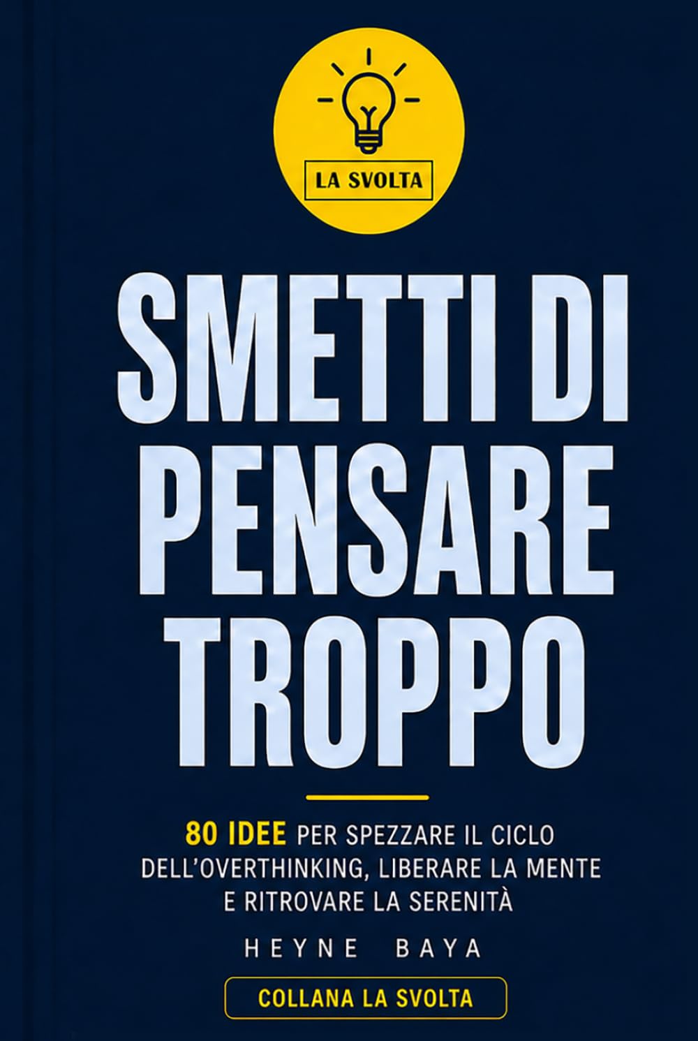 SMETTI DI PENSARE TROPPO: 80 idee per spezzare il ciclo dell’overthinking, liberare la mente e ritrovare la serenità (LA SVOLTA)