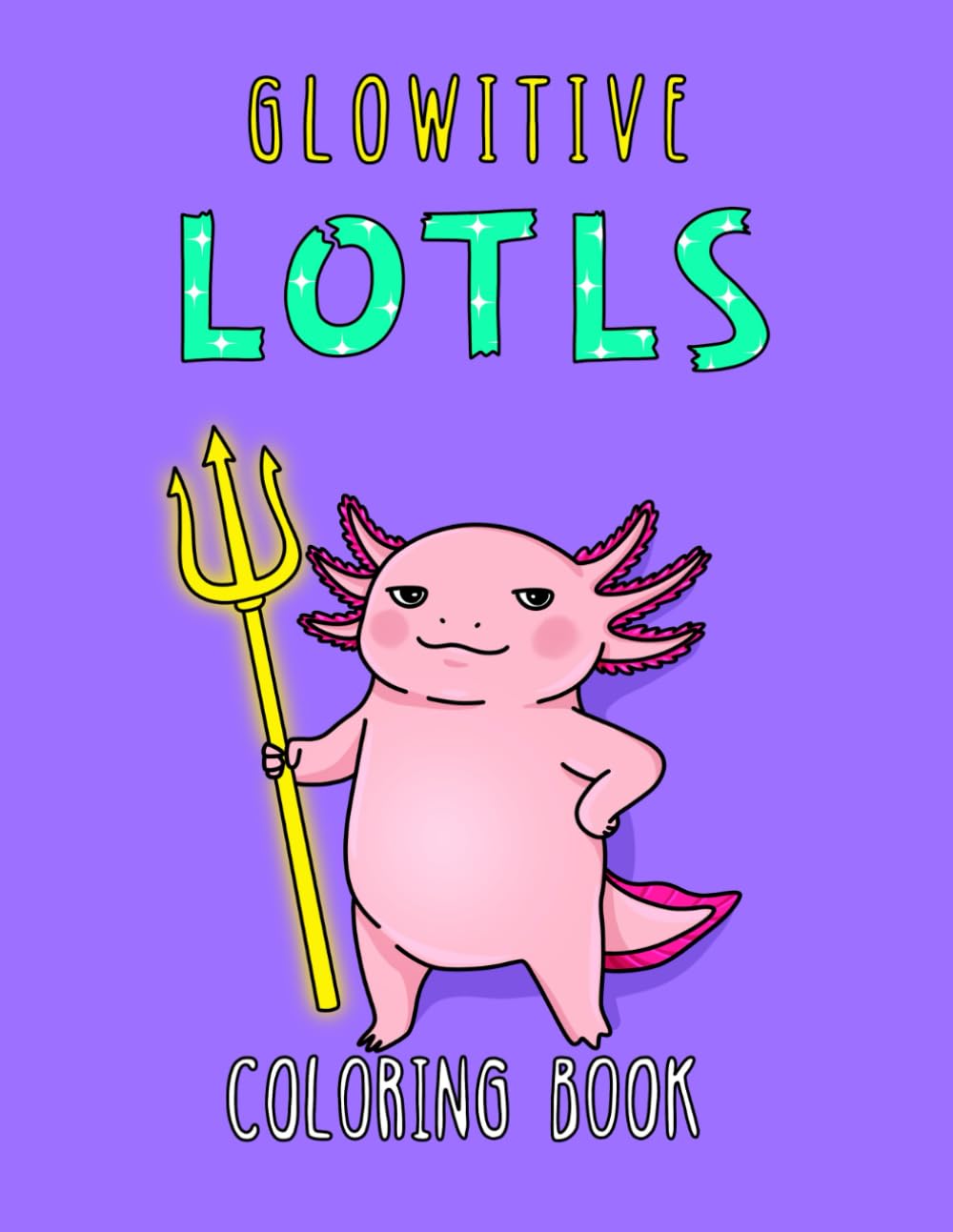 Glowitive Lotls: Bold and Easy Coloring Book with Funny Axolotls and Positive Affirmations for Adults and Teens (Boldly Positive Coloring)