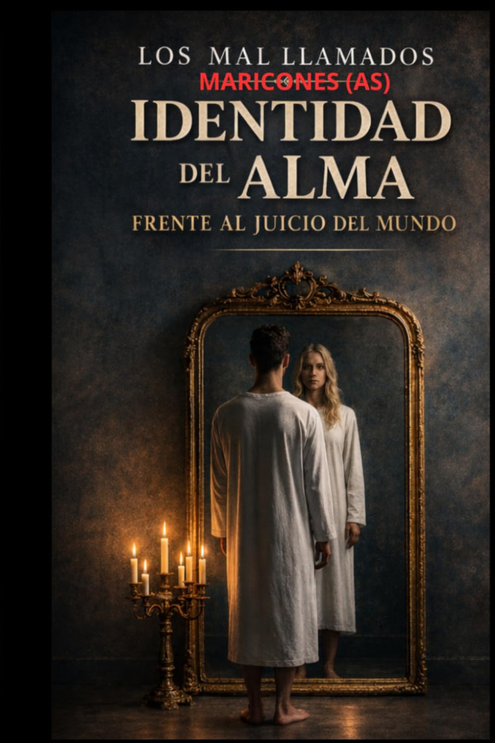 LOS MAL LLAMADOS MARICONES (AS): Identidad del alma frente al juicio del mundo