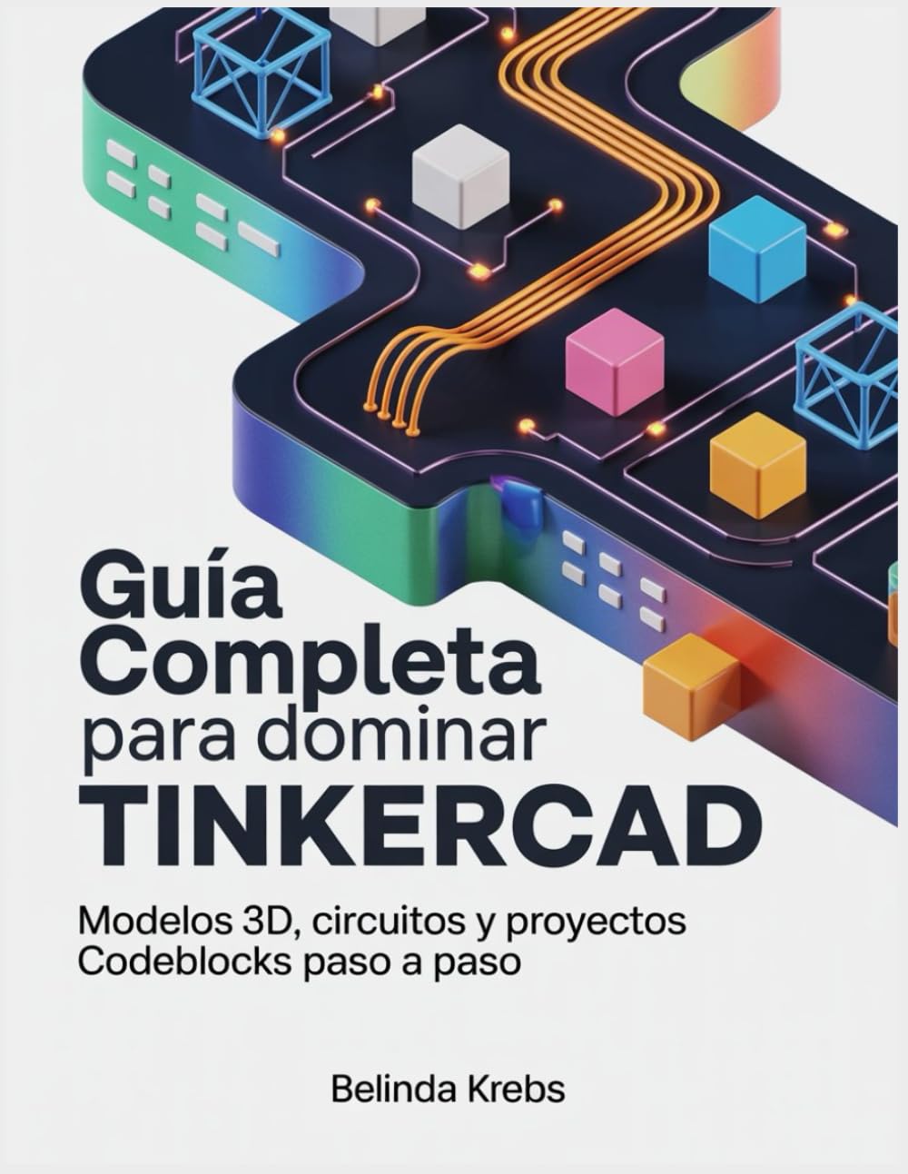 Guía Completa para Dominar Tinkercad: Modelos 3D, circuitos y proyectos CodeBlocks paso a paso