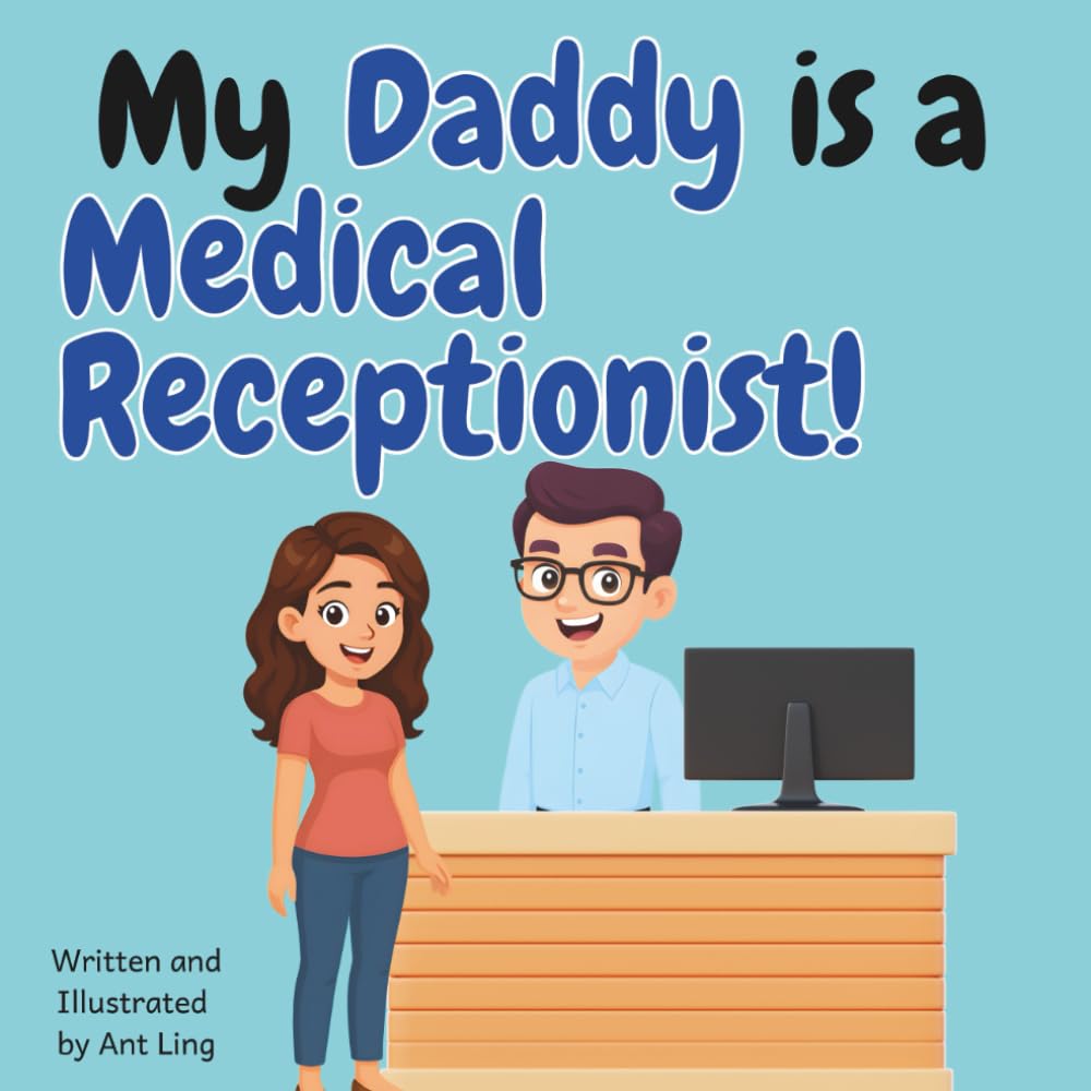My Daddy Is A Medical Receptionist!: Educational Children's Picture Book About Real Healthcare Support Careers In Medicine (The Antling Club: Healthcare Support (Careers for Kids Ages 2-6))