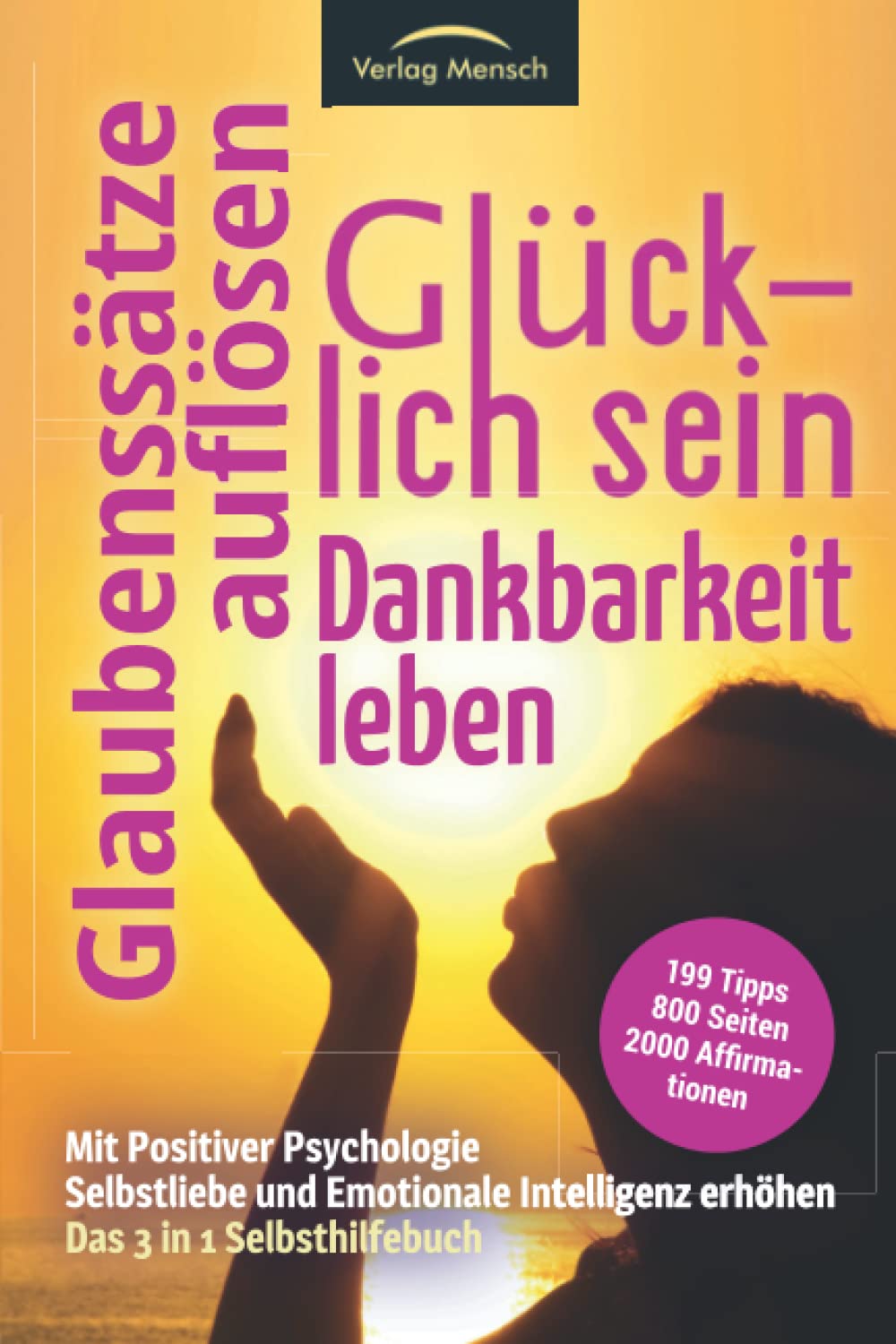 Glücklich sein | Glaubenssätze auflösen | Dankbarkeit leben - Mit Positiver Psychologie Selbstliebe & Emotionale Intelligenz erhöhen: Das 3 in1 ...