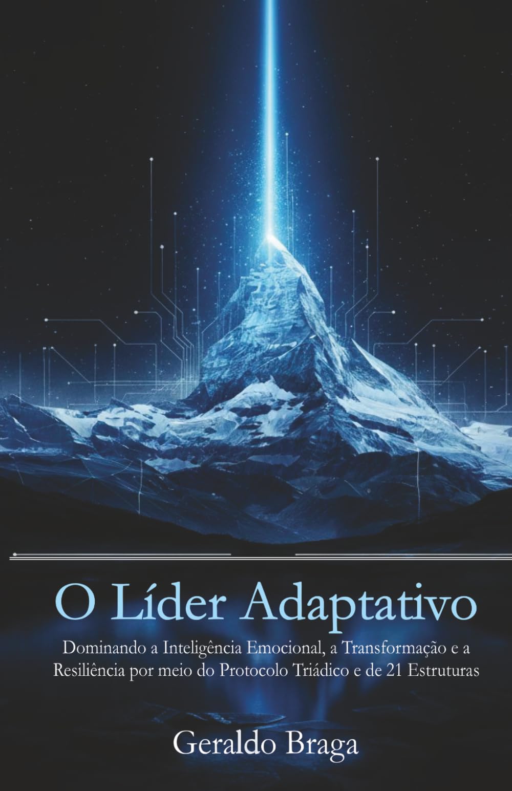 O Líder Adaptativo: Dominando a Inteligência Emocional, a Transformação e a Resiliência por meio do Protocolo Triádico e de 21 Estruturas