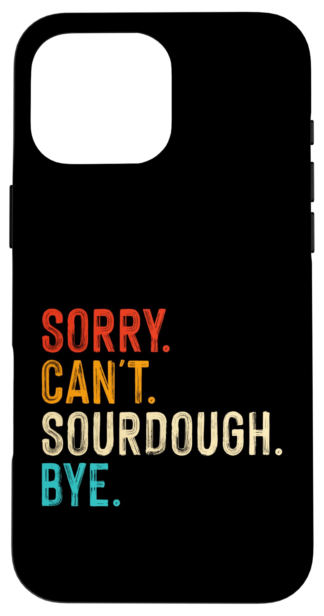 Sorry Can't Sourdough Bye Case for iPhone 16 Pro Max