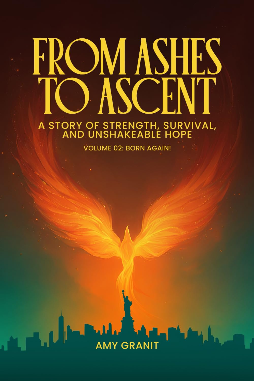From Ashes to Ascent: “A Story of Strength, Survival, and Unshakeable Hope”: Volume 2: Born Again