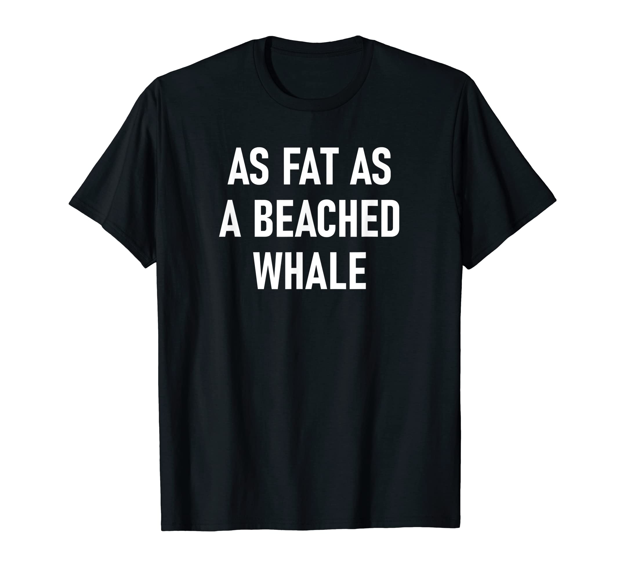 As Fat As A Beached Whale, Funny, Jokes, Sarcastic T-Shirt