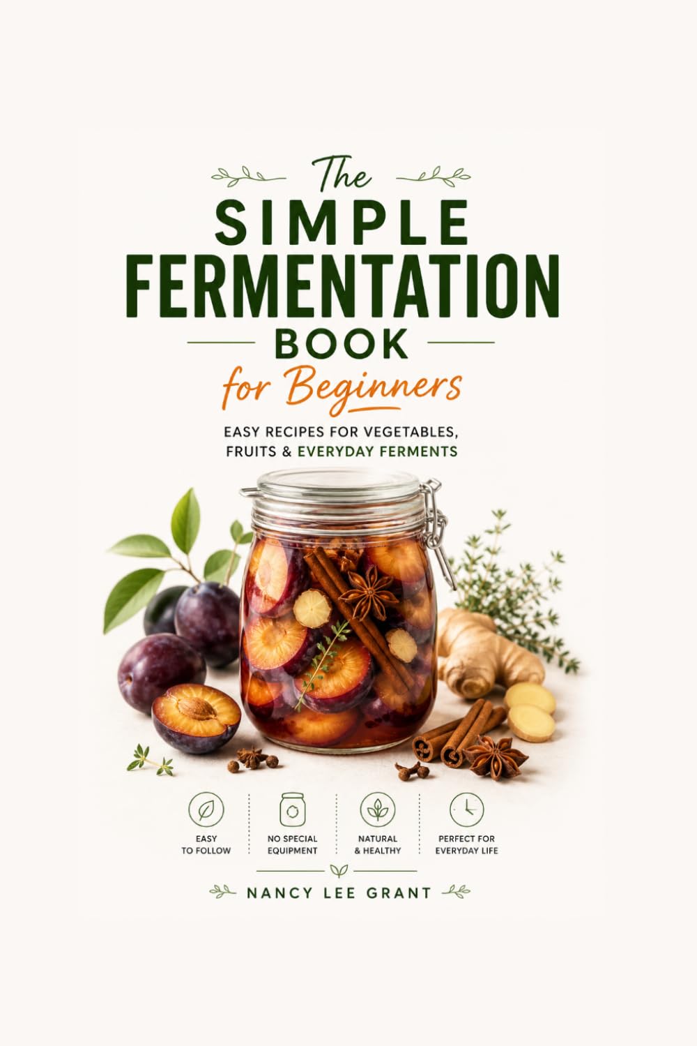 The Simple Fermentation Book for Beginners: Easy Recipes for Vegetables, Fruits & Everyday Ferments