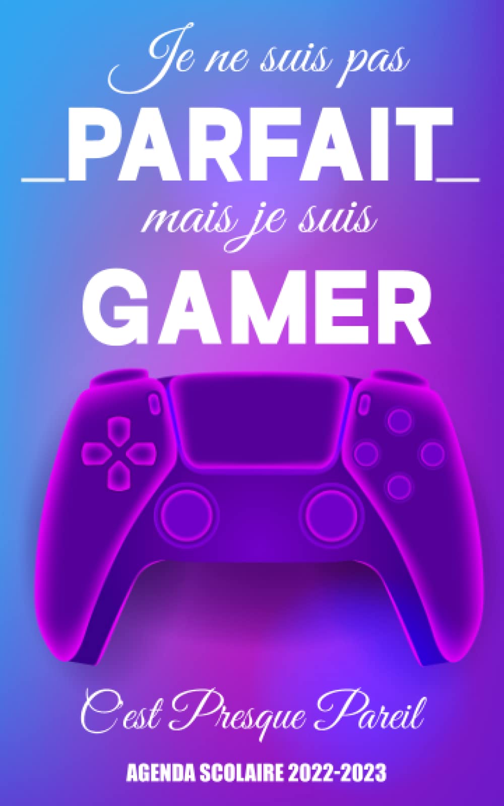 Agenda Scolaire 2022 2023 Gamer: Je ne suis pas parfait mais je suis Gamer est un Organiseur, Planificateur Journalier (1 page par jour), Pour Étudiants Collège, Lycée (French Edition)