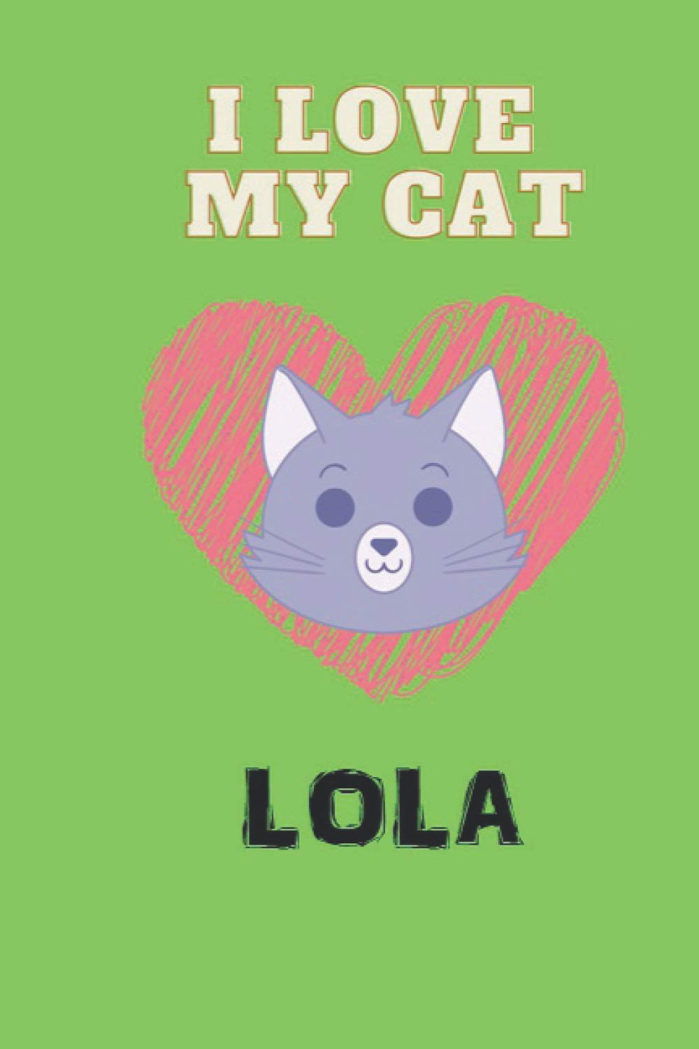 I LOVE MY CAT LOLA: College ruled cats notebook/journal for cat owners ( 120 pages - 6x9 inches )
