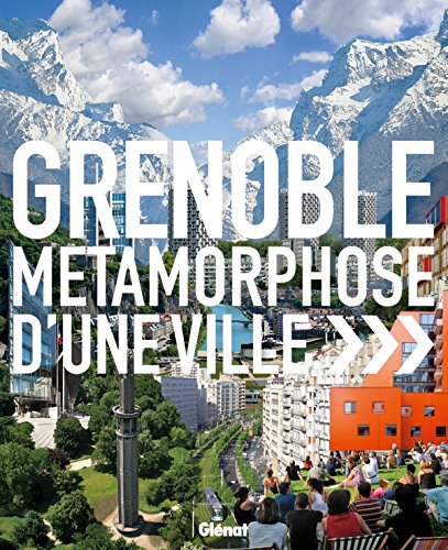 Grenoble: Métamorphose d'une ville