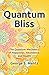 Quantum Bliss: The Quantum Mechanics of Happiness, Abundance, and Health