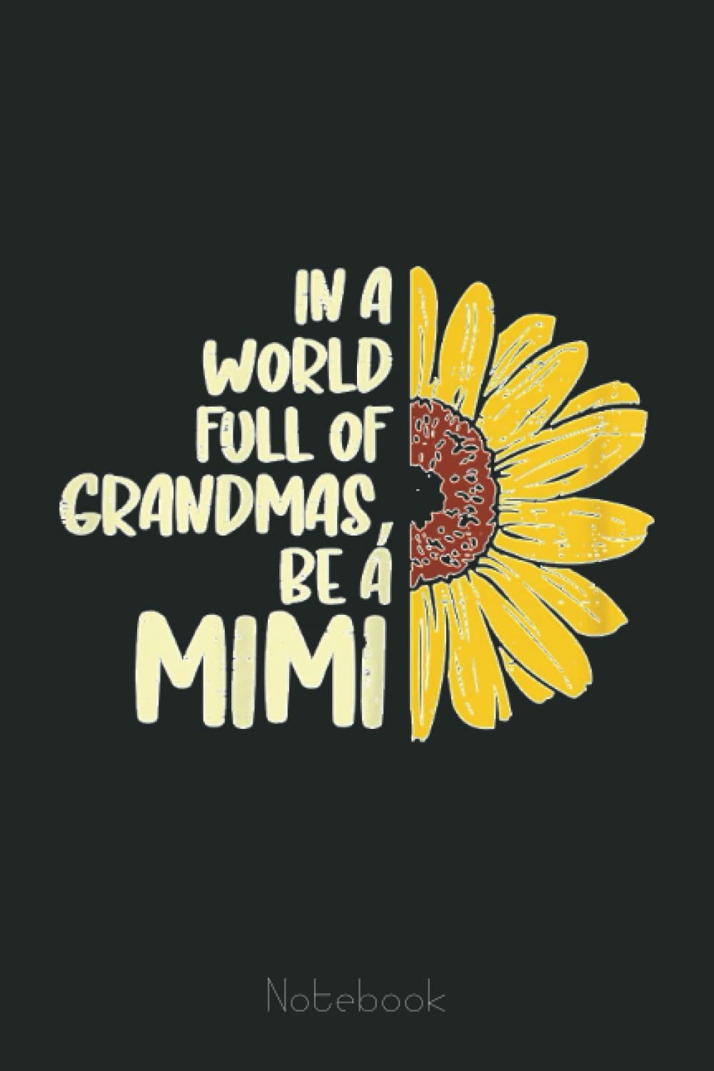Womens Sunflower World Full Of Grandmas Be A Mimi Mothers Day Women Notebook: Appreciation Notebook/Journal Homebook For your Grandma | 6"x9", 110 pages | Lined | Father's Day Gift Idea