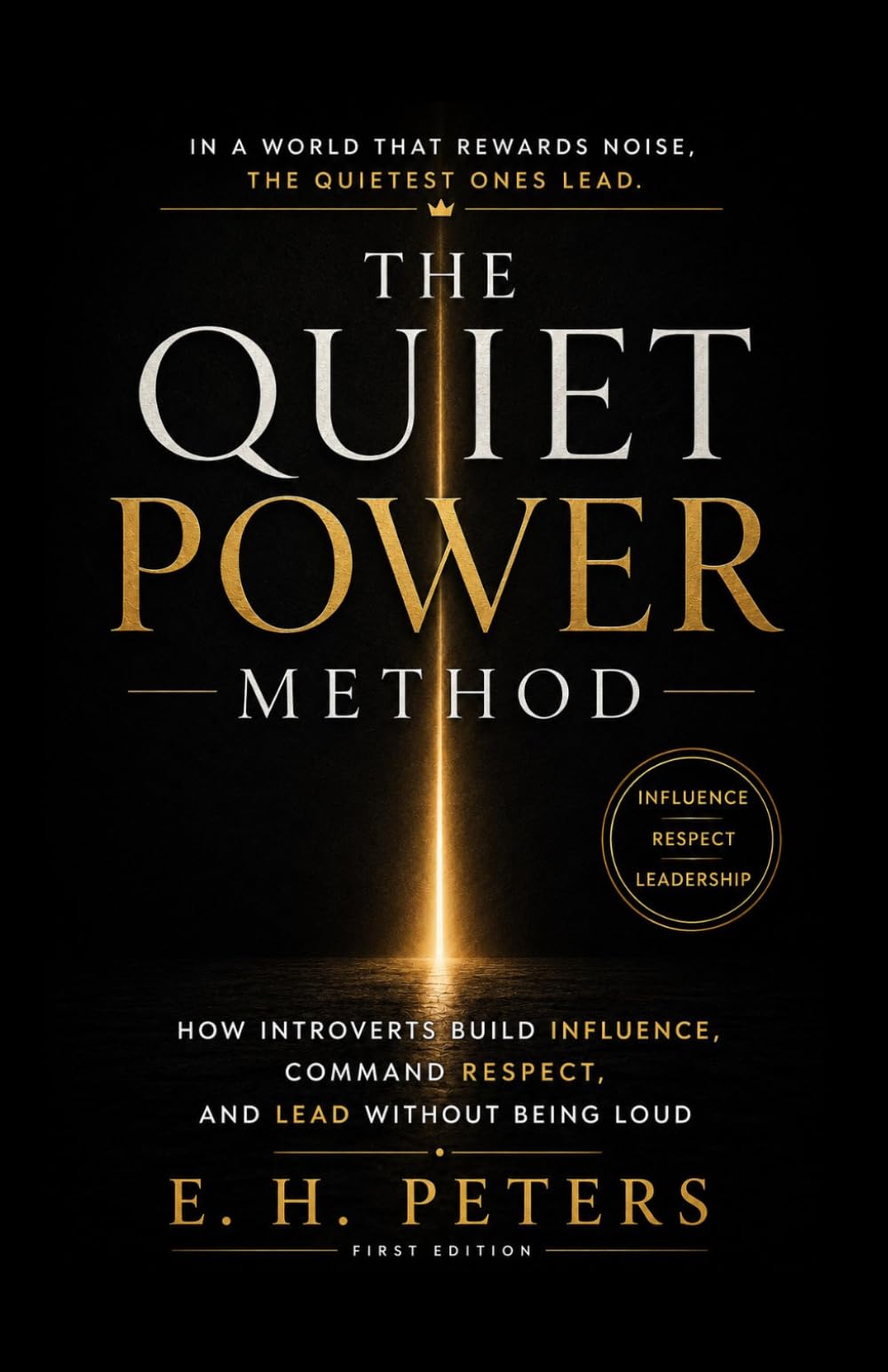 The Quiet Power Method: How Introverts Build Influence, Command Respect, and Lead Without Being Loud