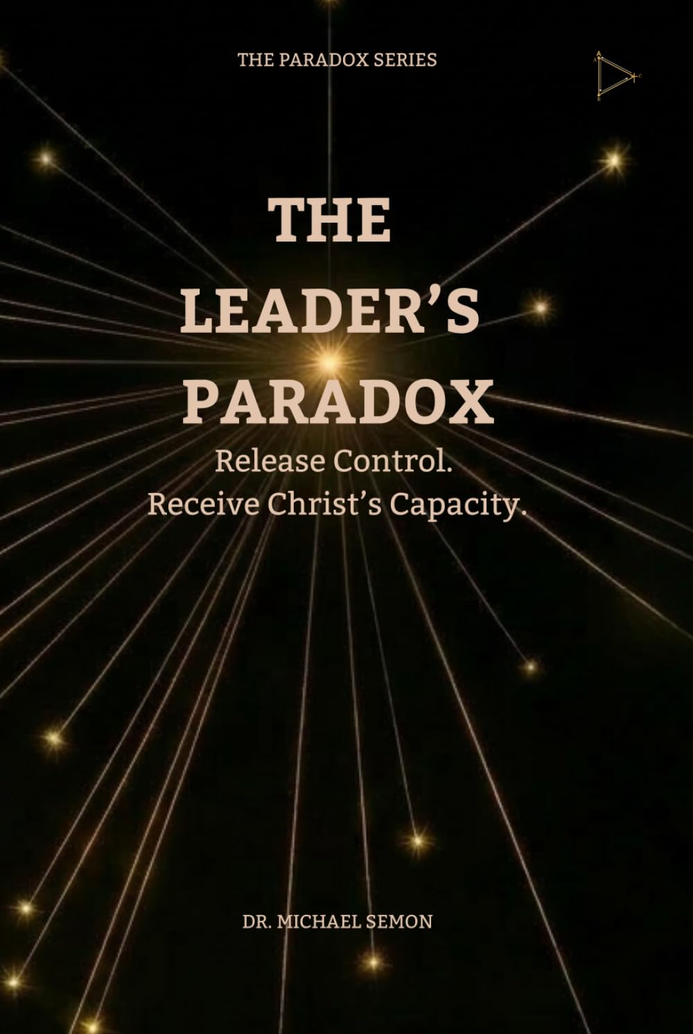 THE LEADER'S PARADOX: Release Control. Receive Christ’s Capacity. (The Paradox Series)