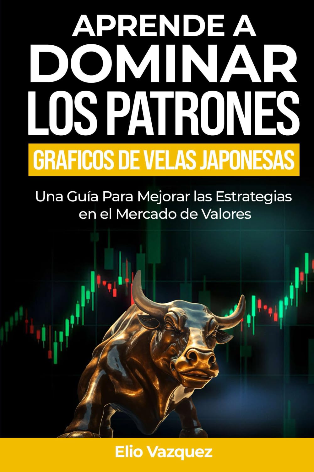 Aprende a dominar los patrones gráficos de velas Japonesas: Una guía para mejorar las estrategias en el mercado de valores (Mejore y domine las estrategias en el mercado bursátil)