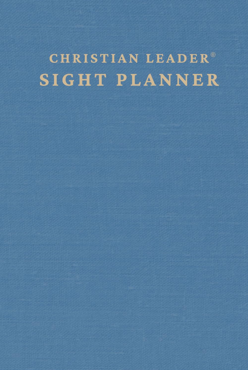 Christian Leader Sight Planner: A Tool to Clarify Your Vision, Restore Your Rhythm, and Lead with Purpose