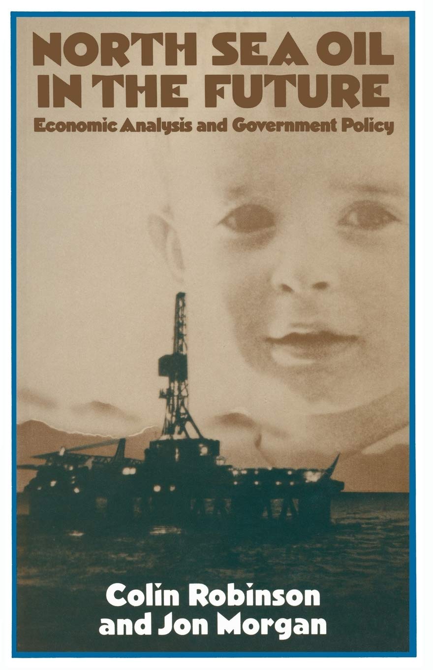 North Sea Oil in the Future: Economic Analysis and Government Policy (Trade Policy Research Centre)