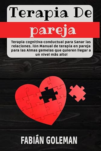 Terapia de Pareja: Terapia cognitiva-conductual para Sanar las relaciones. iUn Manual de terapia en pareja para las Almas gemelas que quieren llegar a un nivel más alto!