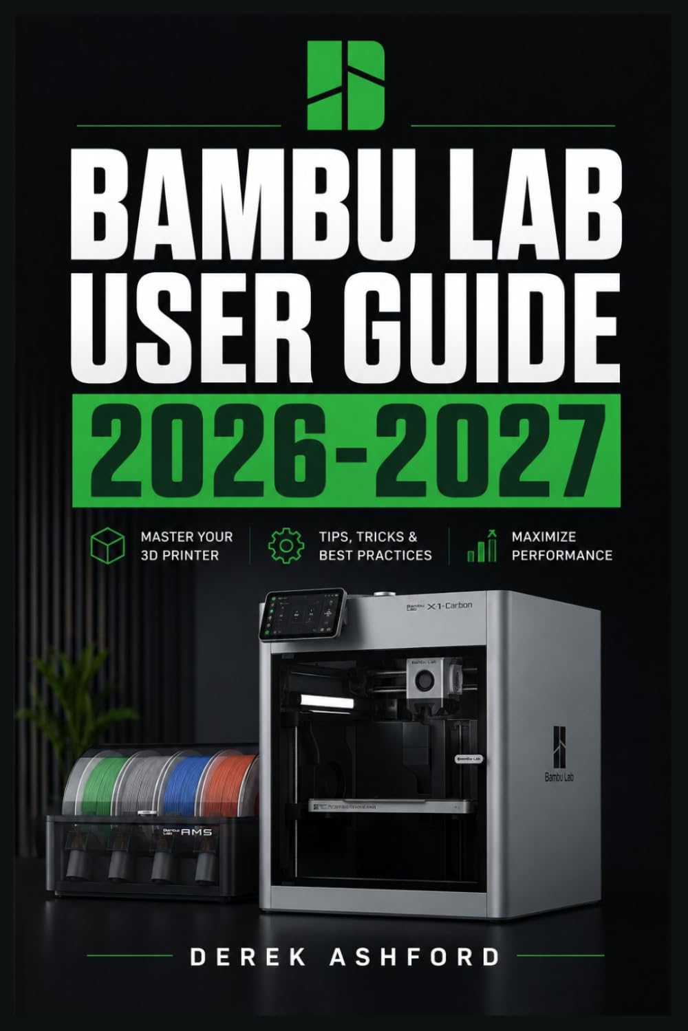 BAMBU LAB USER GUIDE 2026-2027: A COMPREHENSIVE Step-by-Step PROCESS for NOVICE and Professionals