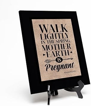Walk lightly in the spring; Mother Earth is pregnant Kiowa Proverb, Black Frame 9x12 Decorative Wall Plaque With Easel Acrylic Stand | Native American Wisdom Sayings Proverbs