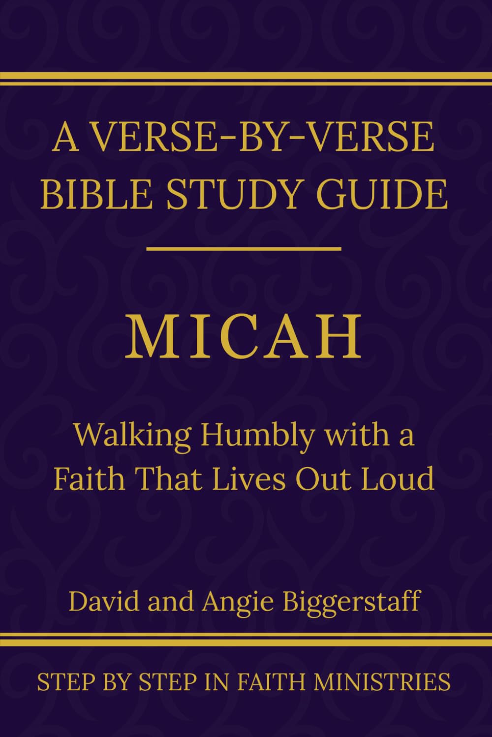 Micah: Walking Humbly With a Faith That Lives Out Loud: A Verse-by-Verse Walkthrough (SSV Edition) (Step by Step In Faith Bible Study Series)