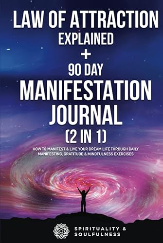 The Law Of Attraction Explained + The 90 Day Manifestation Journal (2 in 1): How To Manifest &amp; Live Your Dream Life Through Daily Manifesting, Gratitude &amp; Mindfulness Exercises