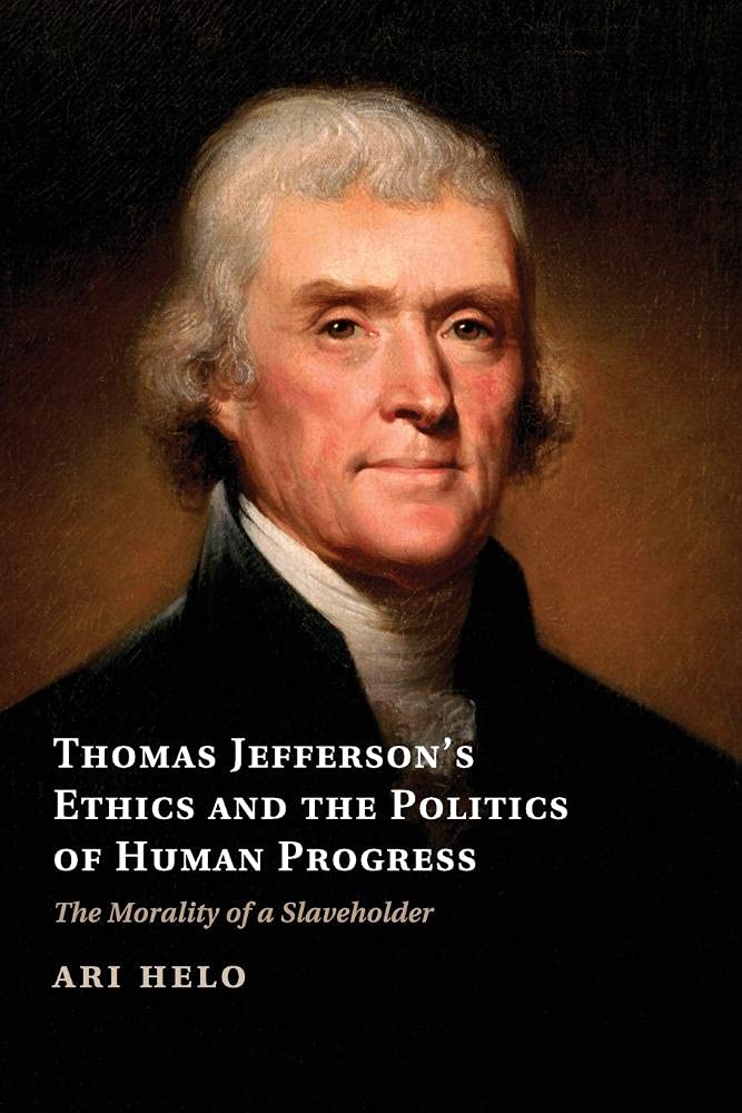 Thomas Jefferson's Ethics and the Politics of Human Progress: The Morality of a Slaveholder (Cambridge Studies on the American South)