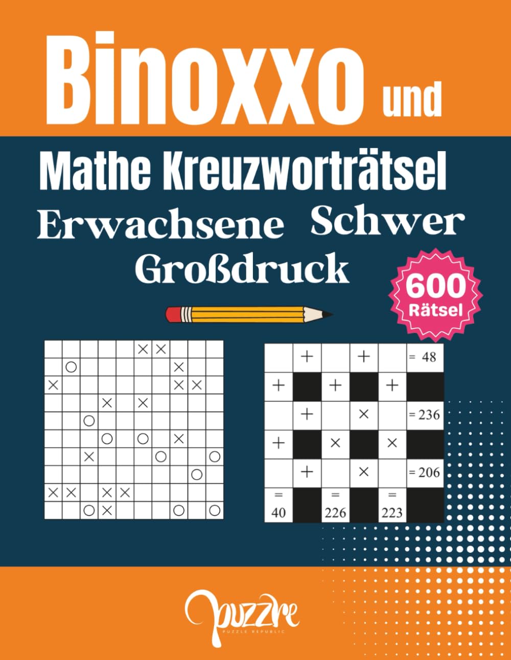 Binoxxo und Mathe Kreuzworträtsel Erwachsene Schwer Großdruck: 600 Logikrätsel Buch - Die perfekte Mischung aus Logik und Rechnen für entspanntes Gehirnjogging