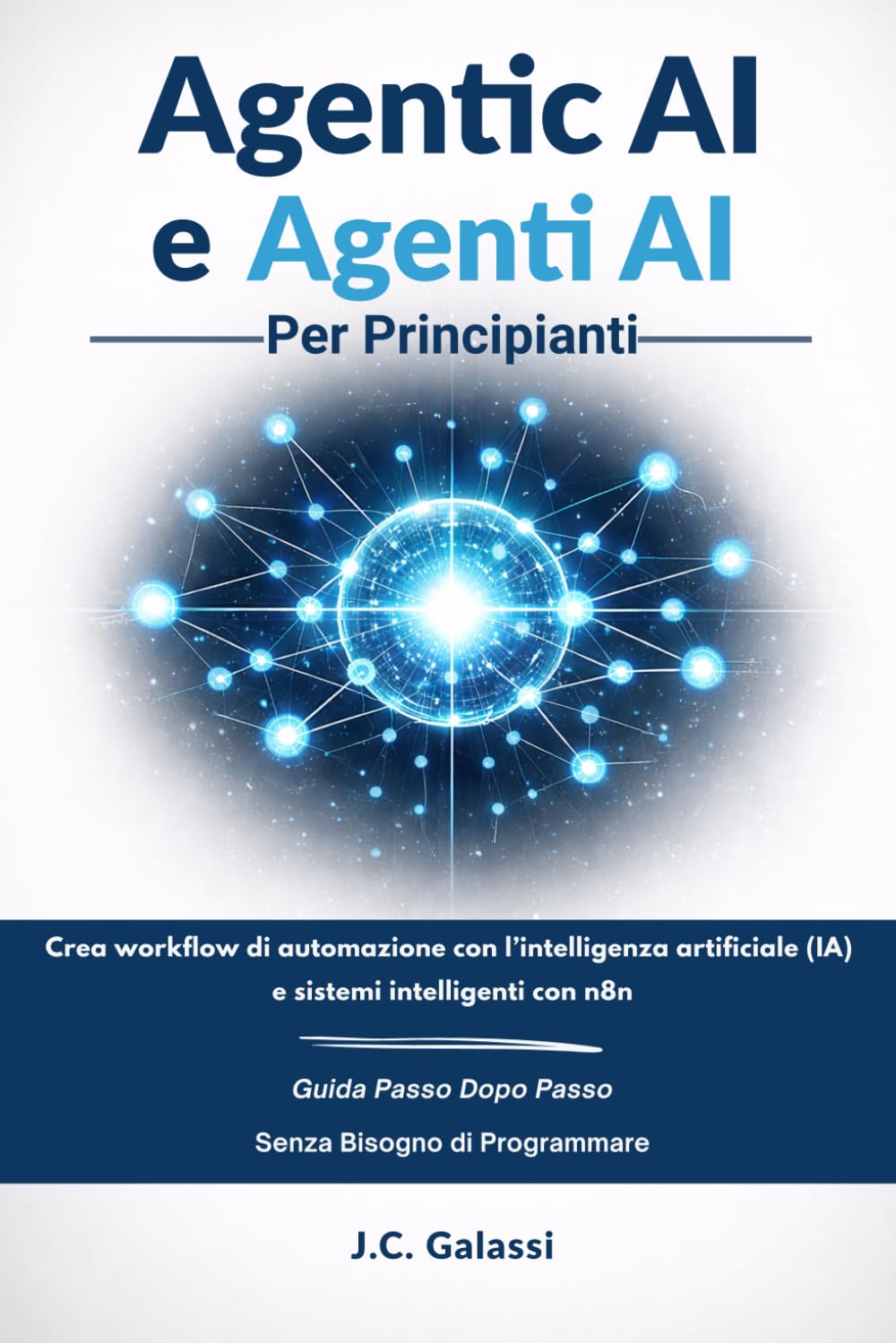 Agentic AI e Agenti AI per Principianti: Crea workflow di automazione con l’intelligenza artificiale (IA) e sistemi intelligenti con n8n — guida passo dopo passo, senza bisogno di programmare