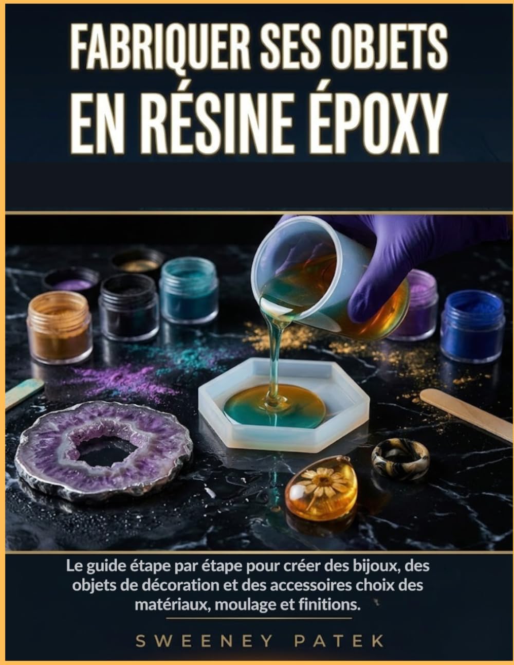 Fabriquer Ses Objets En Résine Époxy: Le guide étape par étape pour créer des bijoux, des objets de décoration et des accessoires choix des matériaux, moulage et finitions