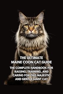 The Ultimate Maine Coon Cat Guide: The Complete Handbook for Raising, Training, and Caring for This Majestic and Gentle Giant Cat