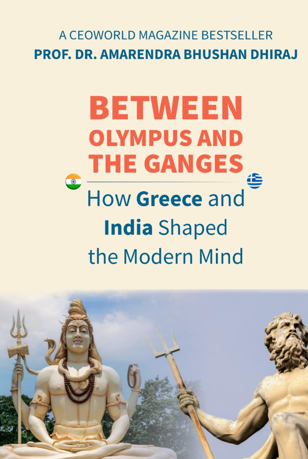 BETWEEN OLYMPUS AND THE GANGES: How Greece and India Shaped the Modern Mind