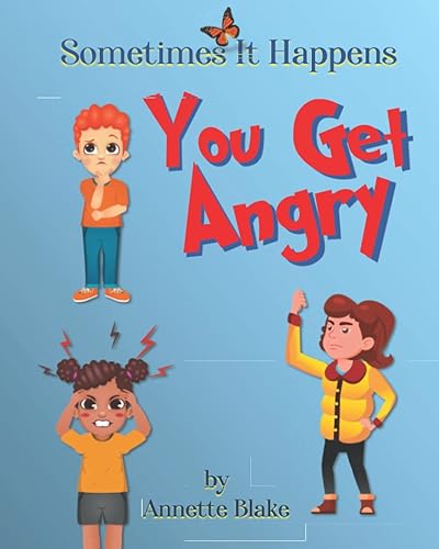 Sometimes It Happens: You Get Angry: An Informative Book to Help Children Deal with the Emotion of Anger (Sometimes It Happens Series)
