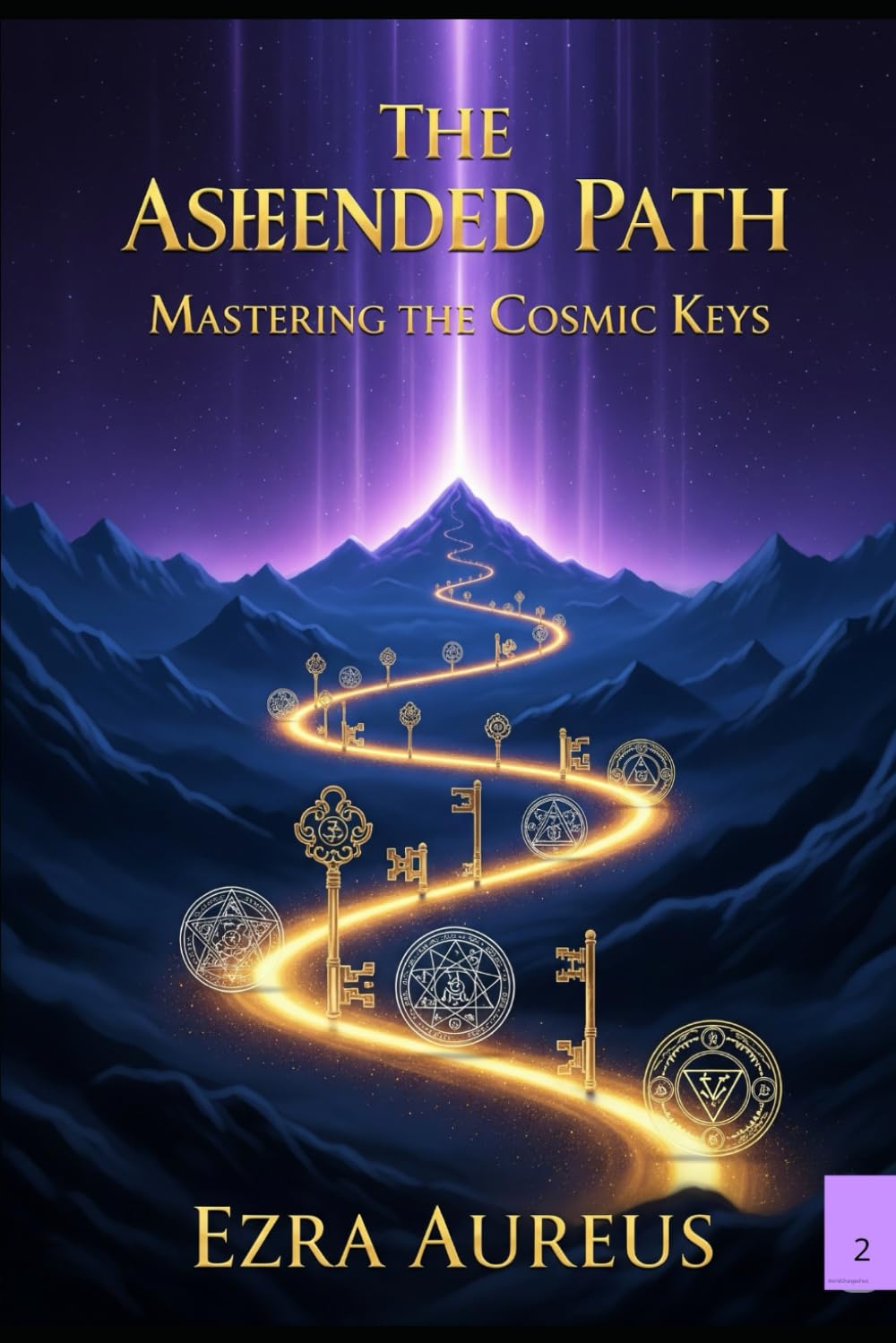 The Ascended Path: Mastering the Cosmic Keys (The Cosmic Forge: Building the Aquarian Age)